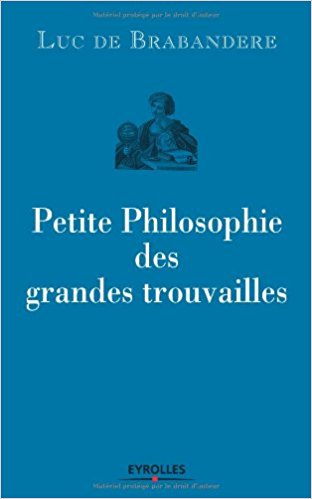 Petite philosophie des grandes trouvailles (Luc de Brabandère)